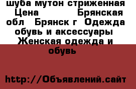 шуба мутон стриженная › Цена ­ 6 000 - Брянская обл., Брянск г. Одежда, обувь и аксессуары » Женская одежда и обувь   